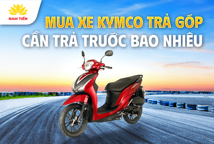 Mua xe Kymco trả góp cần trả trước bao nhiêu?