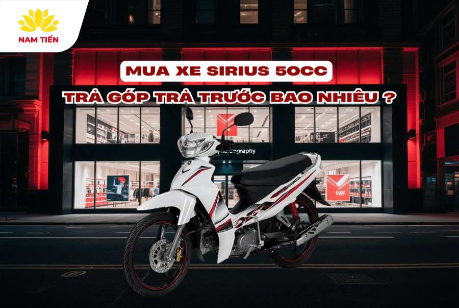 Mua xe Sirius 50cc trả góp trả trước bao nhiêu?