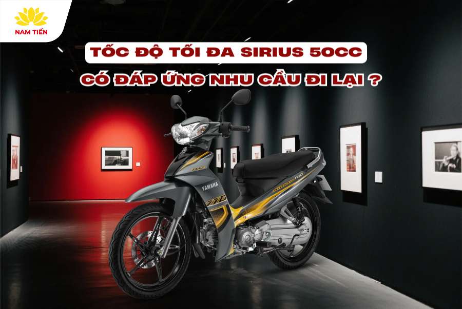 Tốc Độ Tối Đa Sirius 50cc: Có Đủ Đáp Ứng Nhu Cầu Đi Lại?
