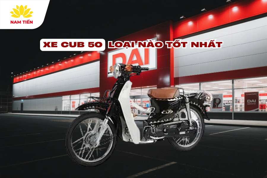 Xe Cub 50 Loại Nào Tốt Nhất?