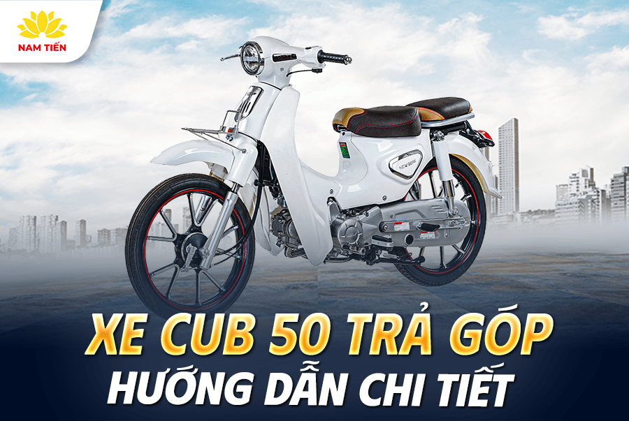 Xe Cub 50 Trả Góp: Hướng Dẫn Chi Tiết