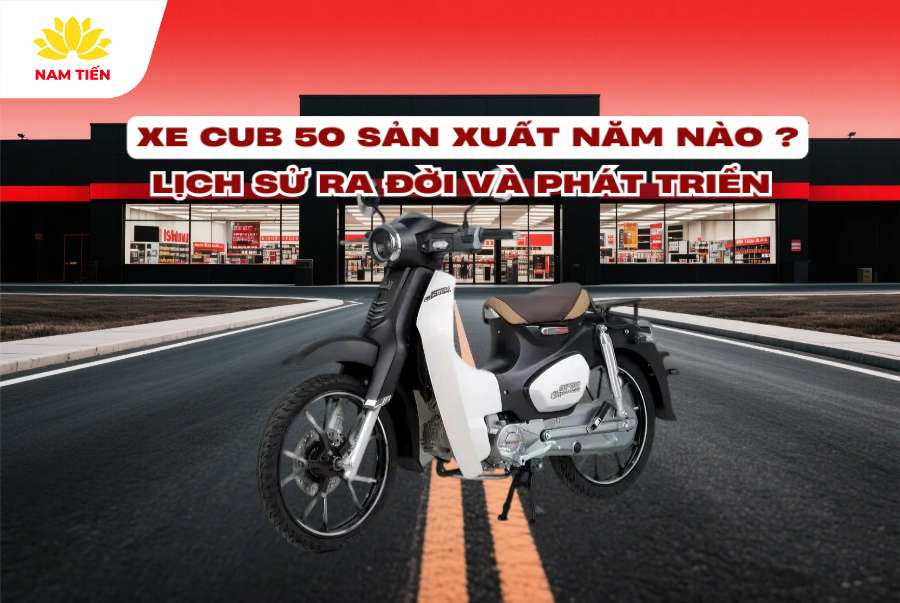 Xe Cub 50 sản xuất năm nào? Lịch sử ra đời và phát triển