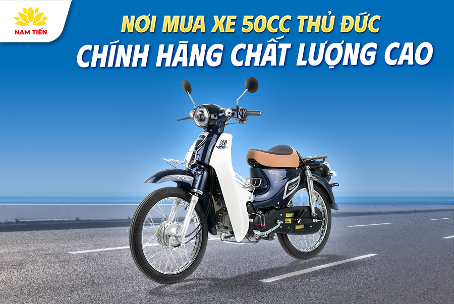 Nơi Mua Xe 50cc Thủ Đức Chính Hãng Chất Lượng Cao