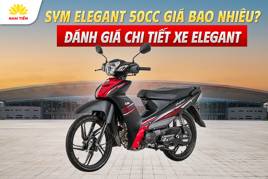 SYM Elegant 50cc Giá Bao Nhiêu? Đánh Giá Chi Tiết Xe Elegant